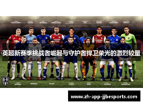 英超新赛季挑战者崛起与守护者捍卫荣光的激烈较量 英超新赛季挑战者崛起与守护者捍卫荣光的激烈较量