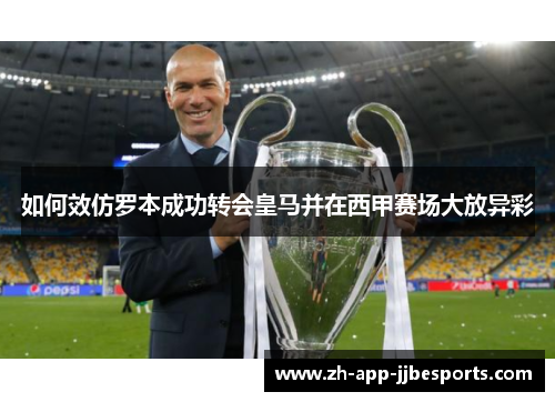 如何效仿罗本成功转会皇马并在西甲赛场大放异彩 如何效仿罗本成功转会皇马并在西甲赛场大放异彩