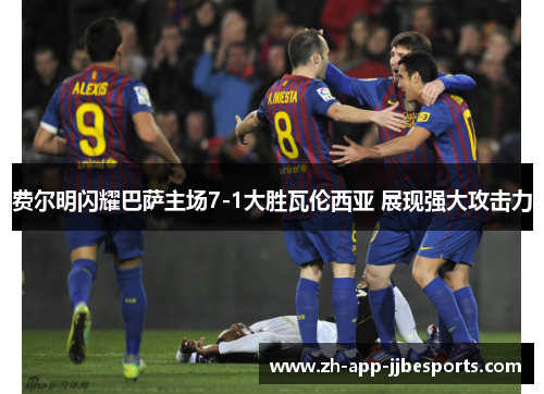 费尔明闪耀巴萨主场7-1大胜瓦伦西亚 展现强大攻击力 费尔明闪耀巴萨主场7-1大胜瓦伦西亚 展现强大攻击力