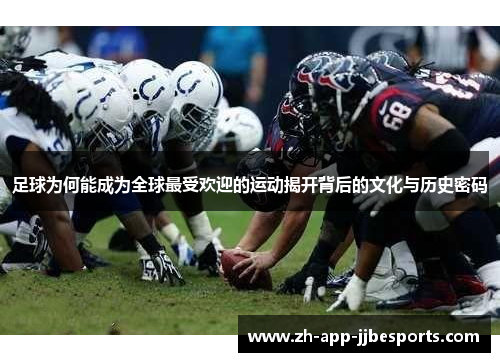 足球为何能成为全球最受欢迎的运动揭开背后的文化与历史密码