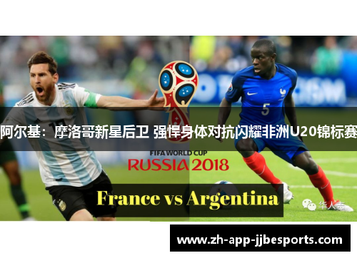 阿尔基：摩洛哥新星后卫 强悍身体对抗闪耀非洲U20锦标赛