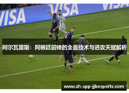阿尔瓦雷斯：阿根廷前锋的全面技术与进攻天赋解析
