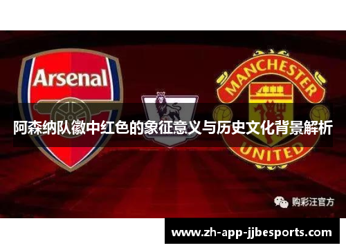 阿森纳队徽中红色的象征意义与历史文化背景解析