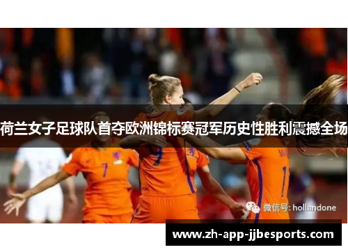 荷兰女子足球队首夺欧洲锦标赛冠军历史性胜利震撼全场 荷兰女子足球队首夺欧洲锦标赛冠军历史性胜利震撼全场