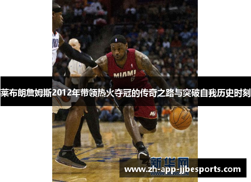 莱布朗詹姆斯2012年带领热火夺冠的传奇之路与突破自我历史时刻