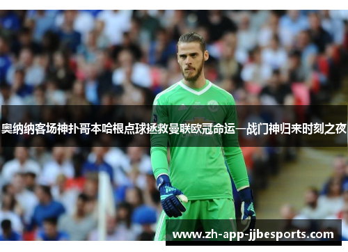 奥纳纳客场神扑哥本哈根点球拯救曼联欧冠命运一战门神归来时刻之夜 奥纳纳客场神扑哥本哈根点球拯救曼联欧冠命运一战门神归来时刻之夜