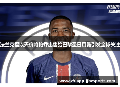 法兰克福以天价将帕乔出售给巴黎圣日耳曼引发全球关注 法兰克福以天价将帕乔出售给巴黎圣日耳曼引发全球关注