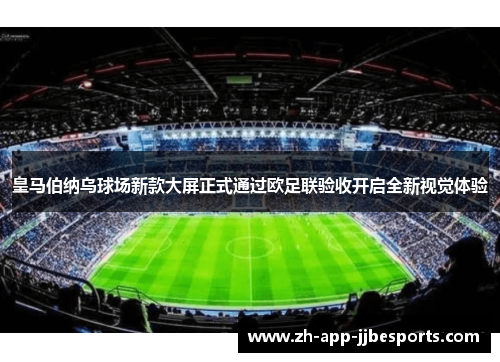 皇马伯纳乌球场新款大屏正式通过欧足联验收开启全新视觉体验 皇马伯纳乌球场新款大屏正式通过欧足联验收开启全新视觉体验