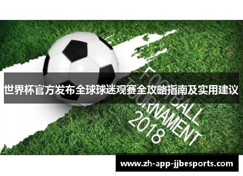 世界杯官方发布全球球迷观赛全攻略指南及实用建议